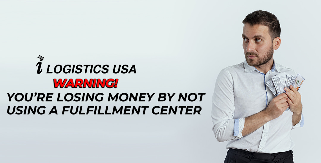 YOU’RE LOSING MONEY BY NOT USING A FULFILLMENT CENTER