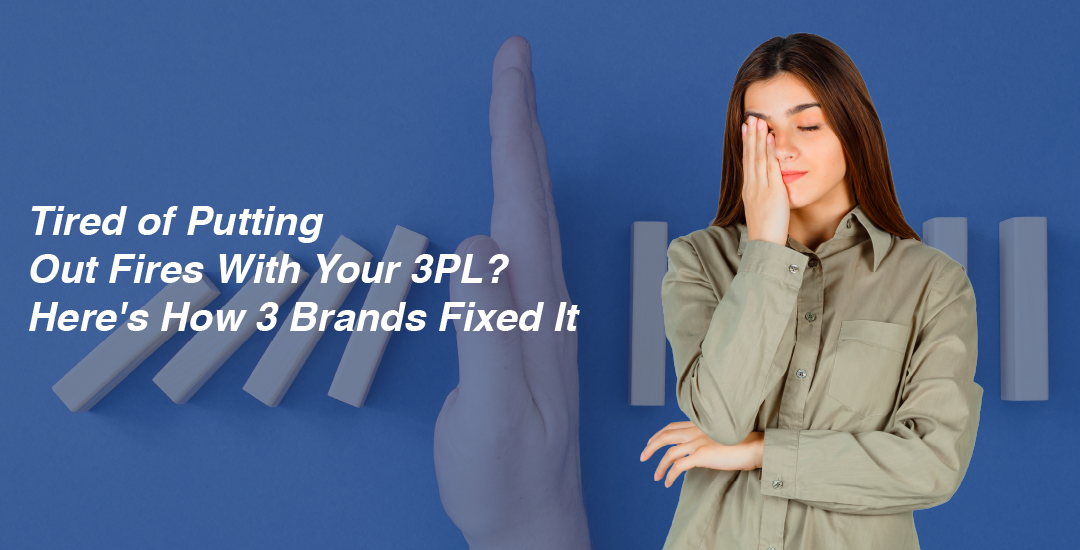 Putting Out Fires With Your 3PL? Here’s How 3 Brands Fixed It