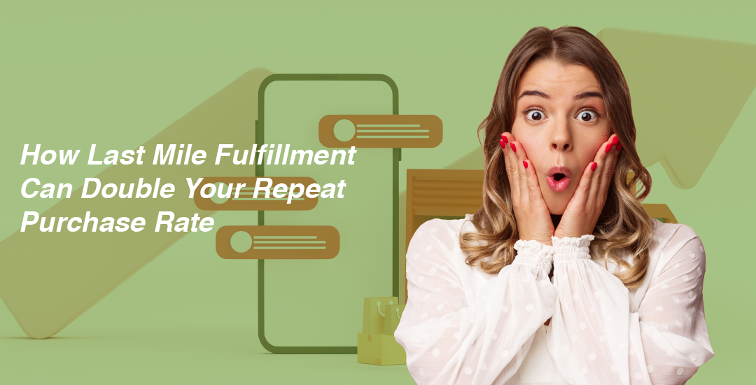 How Last Mile Fulfillment Can Double Your Repeat Purchase Rate